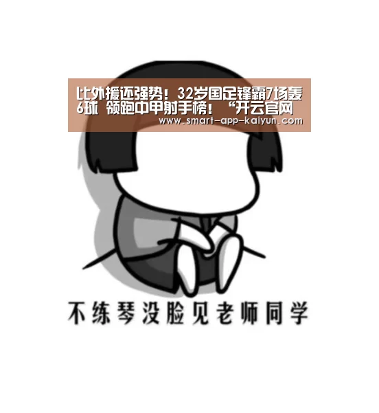 比外援还强势!32岁国足锋霸7场轰6球 领跑中甲射手榜!“开云官网导航”(图3) 开云官网导航