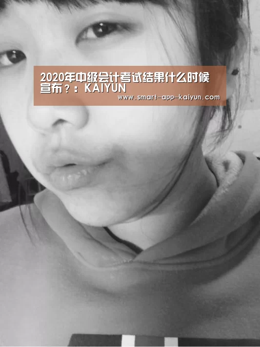 2020年中级会计考试结果什么时候宣布?:KAIYUN(图3) 开云官网导航